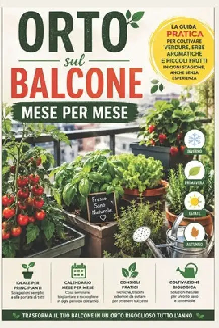 Orto sul Balcone Mese per Mese: La guida pratica per coltivare verdure, erbe aromatiche e piccoli frutti in ogni stagione, anche senza esperienza. Cal by Marco Toccaceli