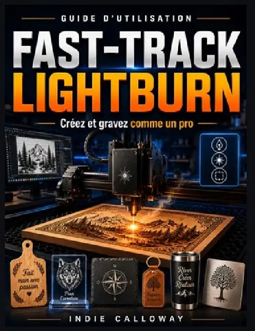 Guide d'utilisation Fast-Track LightBurn: Créez et gravez comme un pro by Indie Calloway