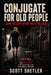 Conjugate for Old People (and Recovering Meatheads): How to Build Strength, Power, and Resilience for Life Using the Conjugate Method by Scott Shetler