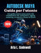 Autodesk Maya Guida per l'utente: Una guida pratica passo passo alla modellazione 3D, animazione, rigging, rendering, strumenti e flusso di lavoro cre by Aria L. Codewell