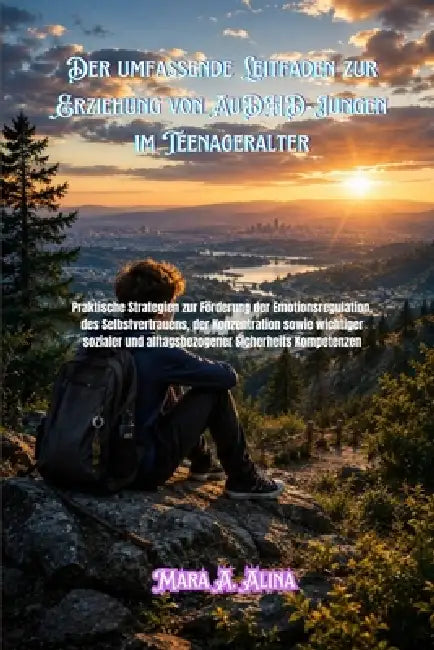 Der umfassende Leitfaden zur Erziehung von AuDHD-Jungen im Teenageralter: Praktische Strategien zur Förderung der Emotionsregulation, des Selbstvertra by Mara A. Alina