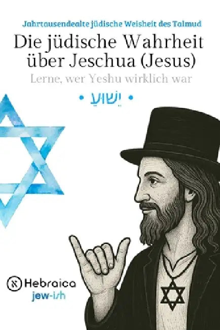 Die Jüdische Wahrheit über Yeshua (Jesus): Jahrtausendealte Jüdische Weisheit des Talmud by Hebraica German