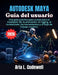 Autodesk Maya Guía del usuario: Una guía práctica paso a paso para el modelado 3D, la animación, el rigging, el renderizado, las herramientas y el flu by Aria L. Codewell