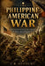 The Philippine-American War: A Revealing Account of Conflict, Courage, and the Struggle for Independence by C. R. Ashbury