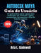 Autodesk Maya Guia do Usuário: Um guia prático passo a passo para modelagem 3D, animação, rigging, renderização, ferramentas e fluxo de trabalho criat by Aria L. Codewell