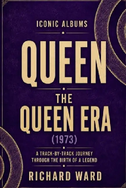 Iconic Albums Queen The Queen Era (1973): A Track-by-Track Through the Birth of a Legend by Richard Ward