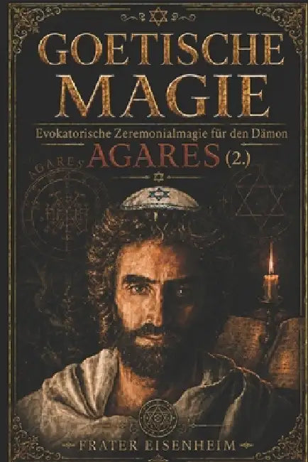Goetische Magie: Evokatorische Zeremonialmagie für den Dämon AGARES by Frater Eisenheim