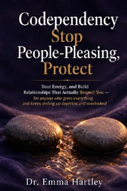 Codependency: Stop People-Pleasing, Protect Your Energy, and Build Relationships That Actually Respect You - for anyone who gives everything and keeps by Emma Hartley