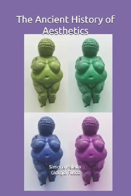 The Ancient History of Aesthetics: The Origins of Beauty-Wellness by Giorgia Fusco, Simona Palella