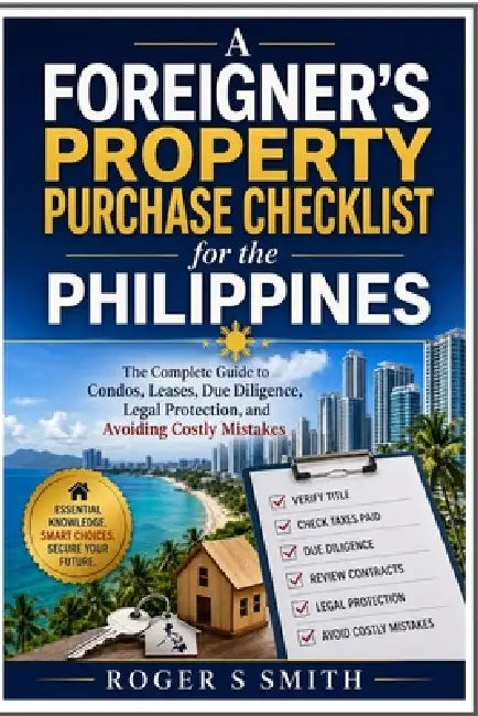 A Foreigner's Property Purchase Checklist for the Philippines: The Complete Guide to Condos, Leases, Due Diligence, Legal Protection, and Avoiding Cos by Rsl Design, Roger S. Smith