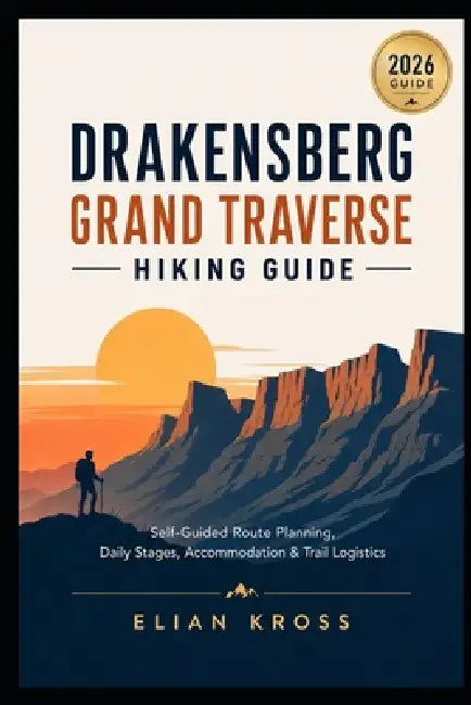 Drakensberg Grand Traverse Hiking Guide: Self-Guided Route Planning, Daily Stages, Accommodation & Trail Logistics by Elian Kross