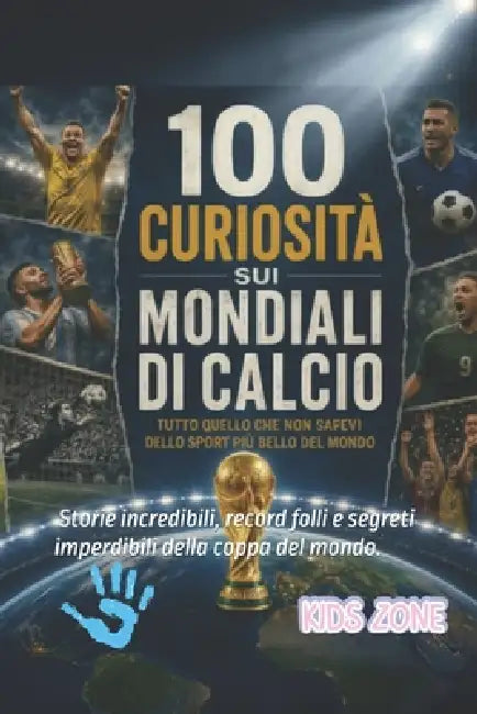 100 Curiosità sui mondiali di calcio: Storie incredibili, record folli e segreti imperdibili della coppa del mondo. by Roberto Zanetti
