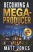 Becoming a Mega-Producer by Matt Jones