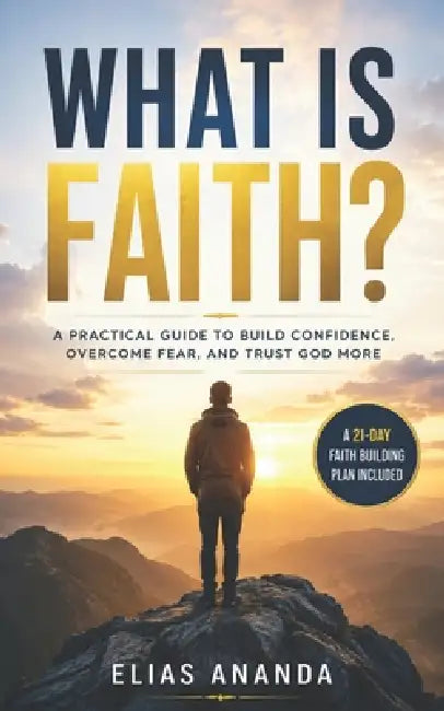What Is Faith?: How to Develop Unshakable Faith and Transform Your Life by Elías Ananda