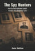 The Spy Hunters: How Counterintelligence Caught History's Most Dangerous Spies by Raziel Gallitsur