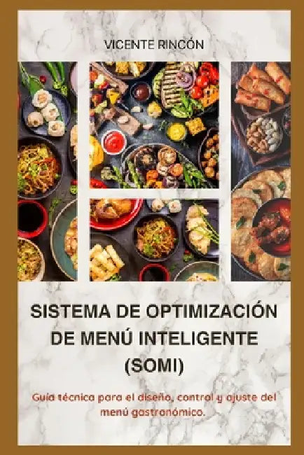 Sistema de Optimización de Menú Inteligente (SOMI): Guía técnica para el diseño, control y ajuste del menú gastronómico by Vicente Rincón