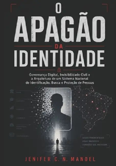 O Apagão Da Identidade: A Revolução Digital na Interoperabilidade de Dados: Justiça, Dignidade Humana, Segurança Pública e Desenvolvimento Econômico J by Jenifer C. N. Manoel