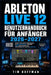 Ableton Live 12 Benutzerhandbuch für Anfänger 2026-2027: Schritt-für-Schritt-Einführung in die Musikproduktion, Aufnahme, Mixing und das Erstellen pro by Tim Hoffman