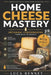 Home Cheese Mastery: Artisanal Cheesemaking from Milk to Market, Recipes, Aging, Safety & Building a Boutique Dairy Brand by Alice Schwartz, Luca Rennet