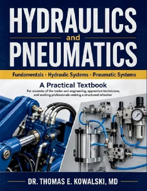HYDRAULICS and PNEUMATICS: For students of the trades and engineering, apprentice technicians, and working professionals seeking a structured refreshe by Thomas E. Kowalski