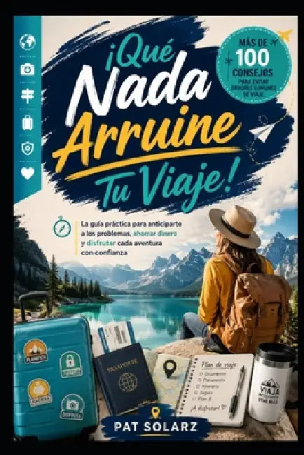 ¡Qué nada arruine tu viaje!: Guía práctica para anticiparte a los problemas, ahorrar dinero y disfrutar cada aventura con confianza by Guadalupe Patricia Solar Ramírez