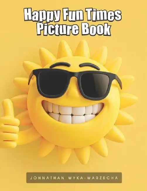 Happy Fun Times Picture Book: Coffee Table Book Smiling Illustrations for Good Mental Health, Rest & Relaxation by Johnathan Wyka-Warzecha