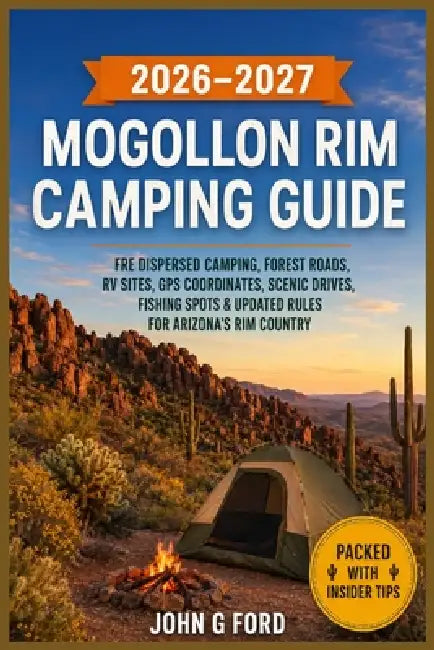 Mogollon Rim Camping Guide 2026-2027: Free Dispersed Camping, Forest Roads, RV Sites, GPS Coordinates, Scenic Drives, Fishing Spots & Updated Rules fo by John G. Ford