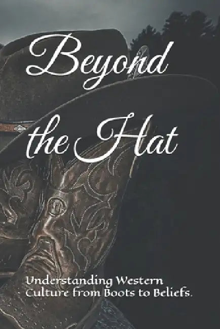 Beyond the Hat: Understanding Western Culture from Boots to Beliefs. by Damien Gould
