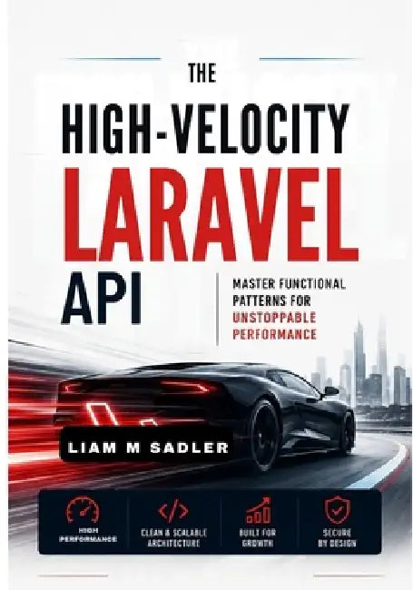 The High-Velocity Laravel API: Master Functional Patterns for Unstoppable Performance by Liam M. Sadler