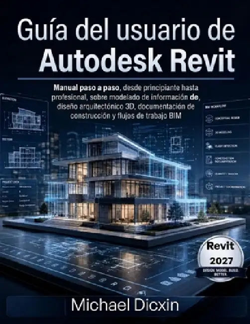 Guía del usuario de Autodesk Revit: Manual paso a paso, desde principiante hasta profesional, sobre modelado de información de construcción, diseño ar by Michael Dicxin