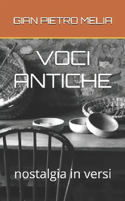 Voci Antiche: nostalgia in versi by Gian Pietro Melia