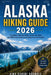 Alaska Hiking Guide 2026: Trail Maps, National Parks, Scenic Day Hikes and Wilderness Adventures Across the Last Frontier by Aina-Oshodi Adewale