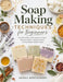 Soap Making Techniques for Beginners: Easy Natural Bars, Melt-and-Pour Projects, Botanical Add-Ins, Fragrance Basics, and Small-Batch Giftable Recipes by Abigail Montgomery
