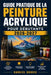 Guide Pratique de la Peinture Acrylique pour Débutants 2026-2027: Maîtrisez les Techniques Essentielles, Créez vos Premières Oeuvres et Développez vot by Gabriel DuBois