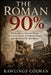 The Roman 90%: Daily Life in Ancient Rome, the Untold Stories of Ordinary People, and the Myths We Still Believe by Rawlings Colman