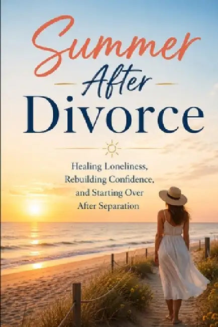 Summer After Divorce: Healing Loneliness, Rebuilding Confidence, and Starting Over After Separation by Rebecca Everly