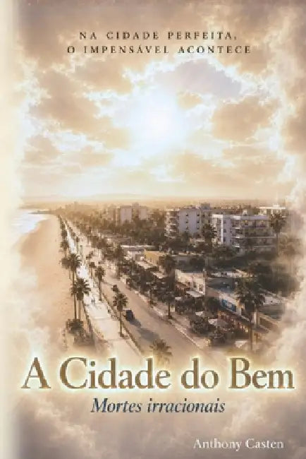 A Cidade do Bem: Mortes Irracionais by Anthony Casten