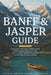 Banff and Jasper Guide 2026-2027: Scenic Drives, Lake Louise, Icefields Parkway, Wildlife Viewing, Hiking Trails, Maps, Smart Itineraries and Essentia by Snow And Lantern Travel Publishing