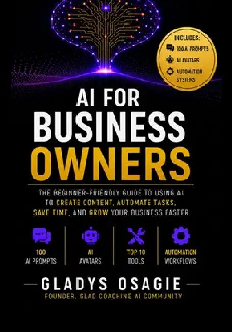 AI for Business Owners: A Practical Guide to Using Artificial Intelligence to Grow, Automate and Future-Proof Your Business by Gladys Osagie