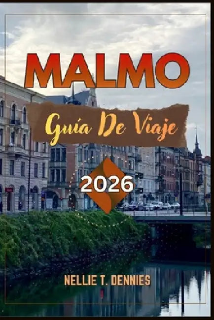 Malmö Guía de Viaje 2026: Descubre la ciudad ecológica de Suecia con parques costeros, arquitectura moderna, fika sueca, museos de arte y consejos de by Nellie T. Dennis