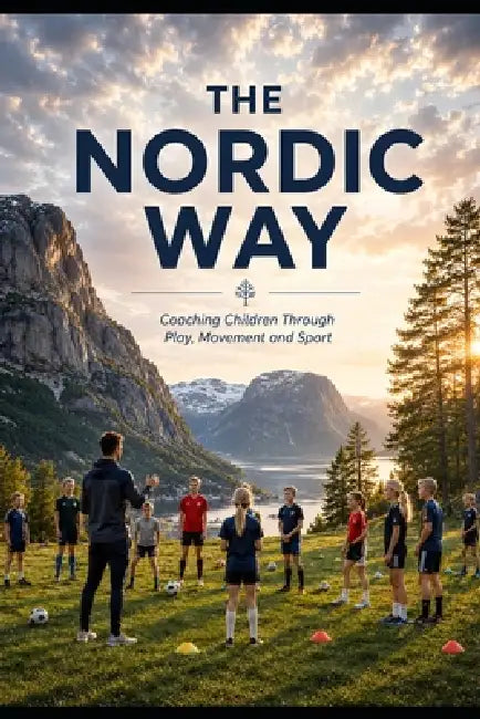 The Nordic Way: Coaching Children Through Play, Movement and Sport by Tommy Dignes