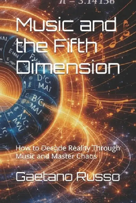 Music and the Fifth Dimension: How to Decode Reality Through Music and Master Chaos by Gaetano Russo, Gaetano Russo