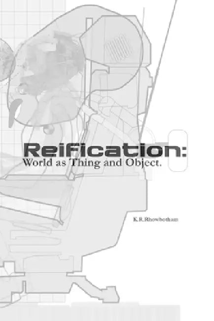 Reification: World as Thing and Object by Kevin Rowland Rhowbotham