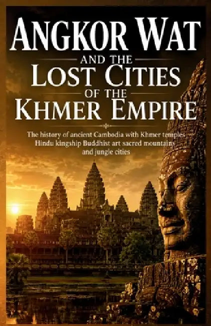 Angkor Wat and the Lost Cities of the Khmer Empire: The history of ancient Cambodia with Khmer temples Hindu kingship Buddhist art sacred mountains an by Nibras Z. Ronald