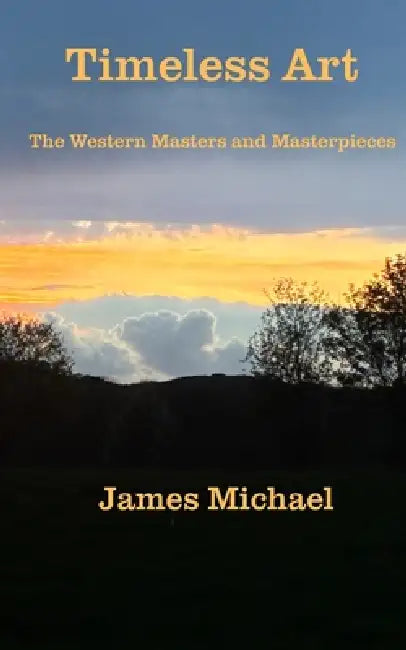 Timeless Art: The Western Masters and Masterpieces by James Michael