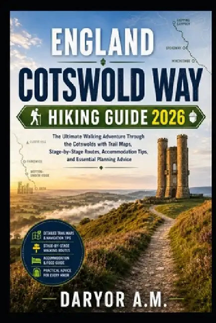 England Cotswold Way Hiking Guide 2026: The Ultimate Walking Adventure Through the Cotswolds with Trail Maps, Stage-by-Stage Routes, Accommodation Tip by Daryor A. M.