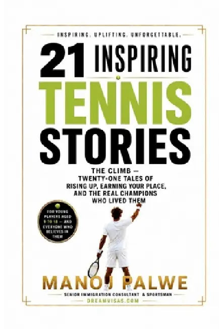21 Inspiring Tennis Stories - The Climb: Twenty-One Tales of Rising Up, Earning Your Place, and the Real Champions Who Lived Them by Manoj Palwe