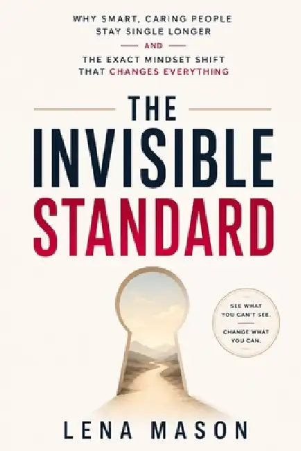 The Invisible Standard: Why Smart, Caring People Stay Single Longer and the Exact Mindset Shift That Changes Everything by Lena Mason