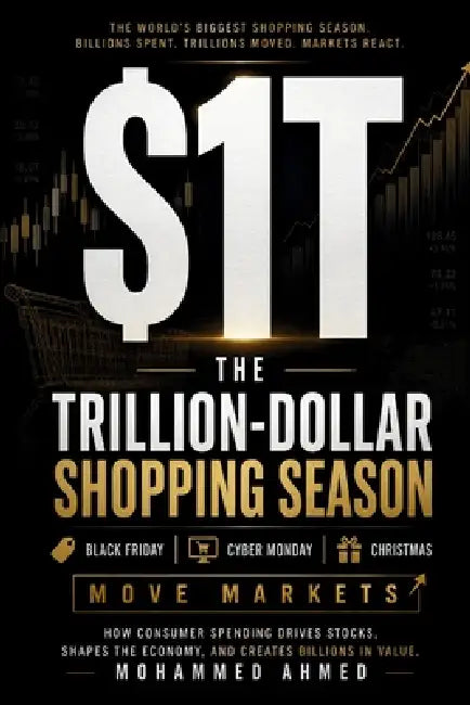 The $1 Trillion Shopping Season: How Black Friday, Cyber Monday, and Christmas Move Markets, Shape Consumer Behavior, and Create Billions in Wealth by Mohammed Ahmed