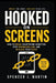 Hooked on Screens: How to Break Smartphone Addiction, Stop Doomscrolling, and Reclaim Your Focus by Spencer J. Martin